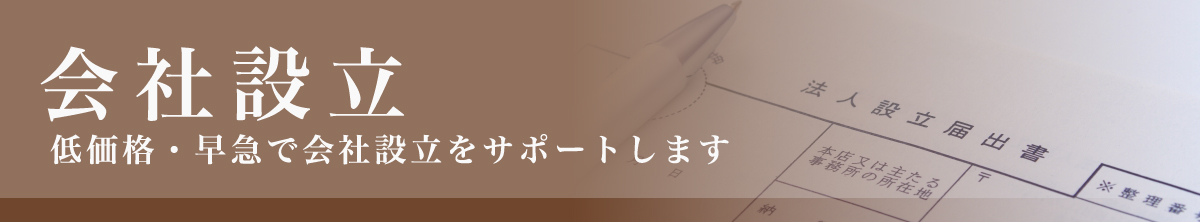 会社設立 低価格・早急で会社設立をサポートします